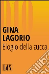 Elogio della zucca. E-book. Formato EPUB ebook di Gina Lagorio