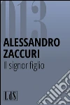 Il signor figlio. E-book. Formato EPUB ebook di Alessandro Zaccuri
