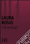 I dimenticati. E-book. Formato EPUB ebook di Laura Bosio