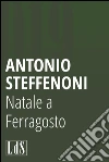 Natale a Ferragosto. E-book. Formato EPUB ebook di Antonio Steffenoni