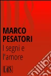 I segni e l'amore. E-book. Formato EPUB ebook di Marco Pesatori