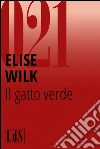 Il gatto verde. E-book. Formato EPUB ebook di Elise Wilk