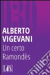 Un certo Ramondès. E-book. Formato EPUB ebook di Alberto Vigevani