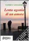 Lenta agonia di un amore. E-book. Formato PDF ebook di Sandro Cambareri