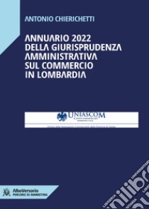 Annuario 2022 della giurisprudenza amministrativa sul commercio in Lombardia. E-book. Formato EPUB ebook di Antonio Chierichetti