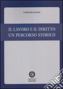 Il lavoro e il diritto. Un percorso storico. E-book. Formato EPUB ebook di Lorenzo Gaeta