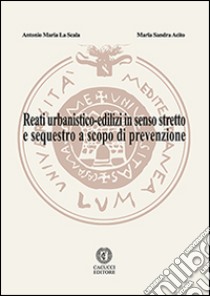 Reati urbanistico-edilizi in senso stretto e sequestro a scopo di prevenzione. E-book. Formato EPUB ebook di Antonio Maria La Scala