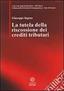 La tutela della riscossione dei crediti tributari. E-book. Formato EPUB ebook di Giuseppe Ingrao