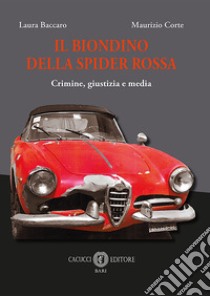 Il biondino della spider rossa: Crimine, giustizia e media. E-book. Formato EPUB ebook di Laura Baccaro