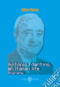 Antonio Martino, an Italian life: Biography. E-book. Formato EPUB ebook di Robert Maltais