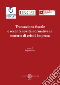 Transazione fiscale e recenti novità normative in materia di crisi d'impresa. E-book. Formato EPUB ebook di Angelo Cuva