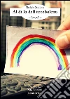 Al di là dell'arcobaleno: Se salti tu, salto anch'io. E-book. Formato Mobipocket ebook di Michele Scattone