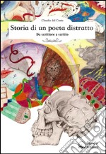 Storia di un poeta distratto: Da scrittore a scritto. E-book. Formato EPUB ebook