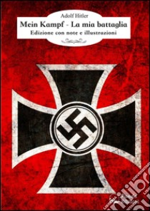 Mein Kampf - La mia battagliaEdizione con note e illustrazioni. E-book. Formato Mobipocket ebook di Adolf Hitler