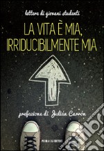 La vita è mia, irriducibilmente mia: Lettere di giovani studenti. E-book. Formato EPUB ebook