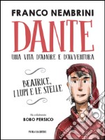 Dante, una vita d'amore e d'avventura: Beatrice, i lupi, le stelle. E-book. Formato EPUB ebook