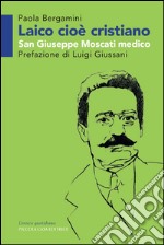 Laico cioè cristiano. San Giuseppe Moscati medico. E-book. Formato EPUB ebook