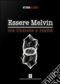 Essere Melvin tra finzione e realtà. E-book. Formato Mobipocket ebook di Vittorio De Agrò