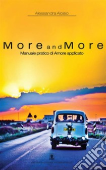 More and More  Manuale di amore applicato. E-book. Formato EPUB ebook di Alessandra Aloisio