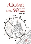 L'uomo del sole. E-book. Formato EPUB ebook di Tiziano Lippi
