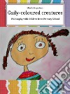 Gaily-Coloured CreaturesPhilosophy with children from Primary School. E-book. Formato EPUB ebook di Mirella Napodano