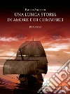Una lunga storia di amore e di commerci: Quando la realtà si fa surreale tutto può accadere.... E-book. Formato EPUB ebook di Emilio Angelini