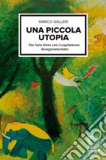 Una piccola utopiaPer farla finita con il capitalismo regolamentato. E-book. Formato EPUB ebook