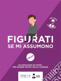 Figurati se mi assumono!: Valorizzare se stessi per essere notati dalle aziende. E-book. Formato EPUB ebook di ONE4