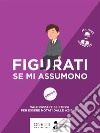 Figurati se mi assumono!: Valorizzare se stessi per essere notati dalle aziende. E-book. Formato EPUB ebook