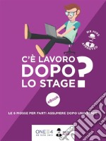 C'è lavoro dopo lo stage?: Le 6 mosse per farti assumere dopo uno stage. E-book. Formato EPUB ebook