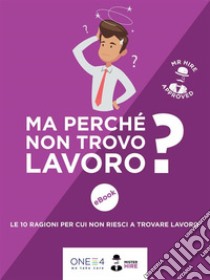 Ma perché non trovo lavoro?: Le 10 ragioni per cui non riesci a trovare lavoro. E-book. Formato EPUB ebook di ONE4