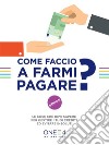 Come Faccio a farmi pagare?: Le cose che devi sapere per gestire i tuoi crediti ed evitare insoluti. E-book. Formato EPUB ebook