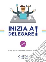 Inizia a delegare!: Guida pratica per applicare la delega. E-book. Formato EPUB ebook