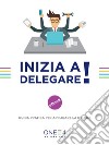 Inizia a delegare!: Guida pratica per applicare la delega. E-book. Formato EPUB ebook