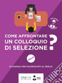 Come affrontare un colloquio di selezione?: 10 consigli per valorizzarti al meglio. E-book. Formato EPUB ebook di ONE4