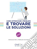 Come affrontare i problemi e trovare le soluzioni: Manuale per il problem solving. E-book. Formato EPUB ebook