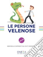 Le persone velenose: Individua e difenditi da chi ti demotiva. E-book. Formato EPUB ebook