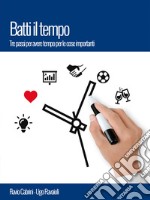 Batti il tempo: Tre passi per avere tempo per le cose importanti. E-book. Formato EPUB ebook