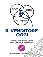 Il venditore oggi: Passato, presente e futuro della vendita professionale. E-book. Formato EPUB ebook