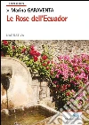 Le rose dell'Ecuador. E-book. Formato EPUB ebook di Marina Garaventa