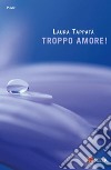 Troppo amore ! N.e.. E-book. Formato PDF ebook di Laura Tappatà