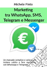 Marketing tra Whatsapp, SMS, Telegram e Messenger. E-book. Formato Mobipocket ebook