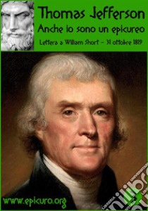 Anche io sono un epicureoLettera a Wiliam Short. E-book. Formato EPUB ebook di Thomas Jefferson