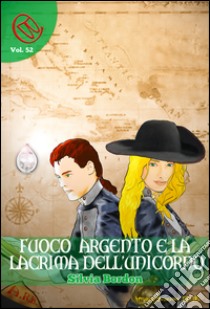 Fuoco Argento e la lacrima dell'Unicorno. E-book. Formato Mobipocket ebook di Silvia Bordon