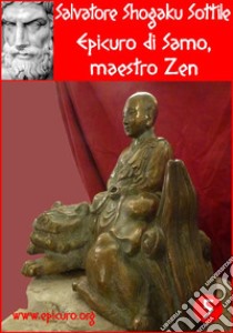 Epicuro di Samo, maestro Zen. E-book. Formato Mobipocket ebook di Salvatore Shogaku Sottile