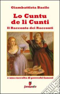 Lo cuntu de li cunti - Il Racconto dei Racconti: e una raccolta di proverbi famosi. E-book. Formato EPUB ebook di Giambattista Basile