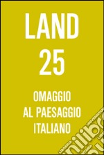 Land 25. Omaggio al paesaggio italiano. E-book. Formato EPUB ebook