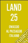 Land 25. Omaggio al paesaggio italiano. E-book. Formato EPUB ebook di Andreas Kipar