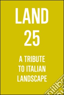 Land 25. A tribute to italian landscape. E-book. Formato Mobipocket ebook di Andreas Kipar