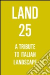 Land 25. A tribute to italian landscape. E-book. Formato EPUB ebook di Andreas Kipar